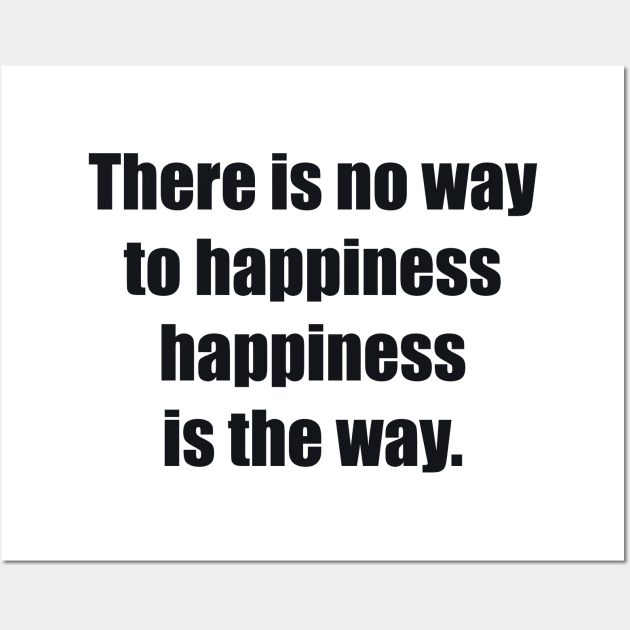 There is no way to happiness – happiness is the way Wall Art by BL4CK&WH1TE 